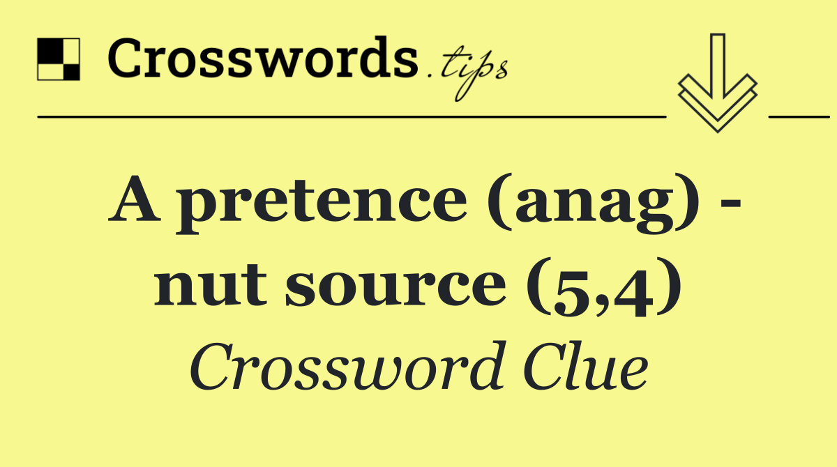 A pretence (anag)   nut source (5,4)