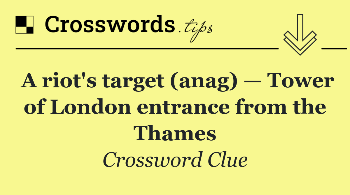 A riot's target (anag) — Tower of London entrance from the Thames
