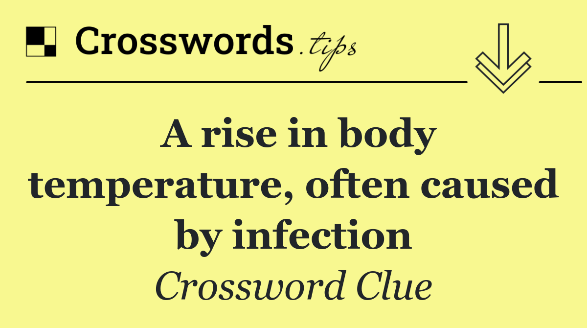 A rise in body temperature, often caused by infection