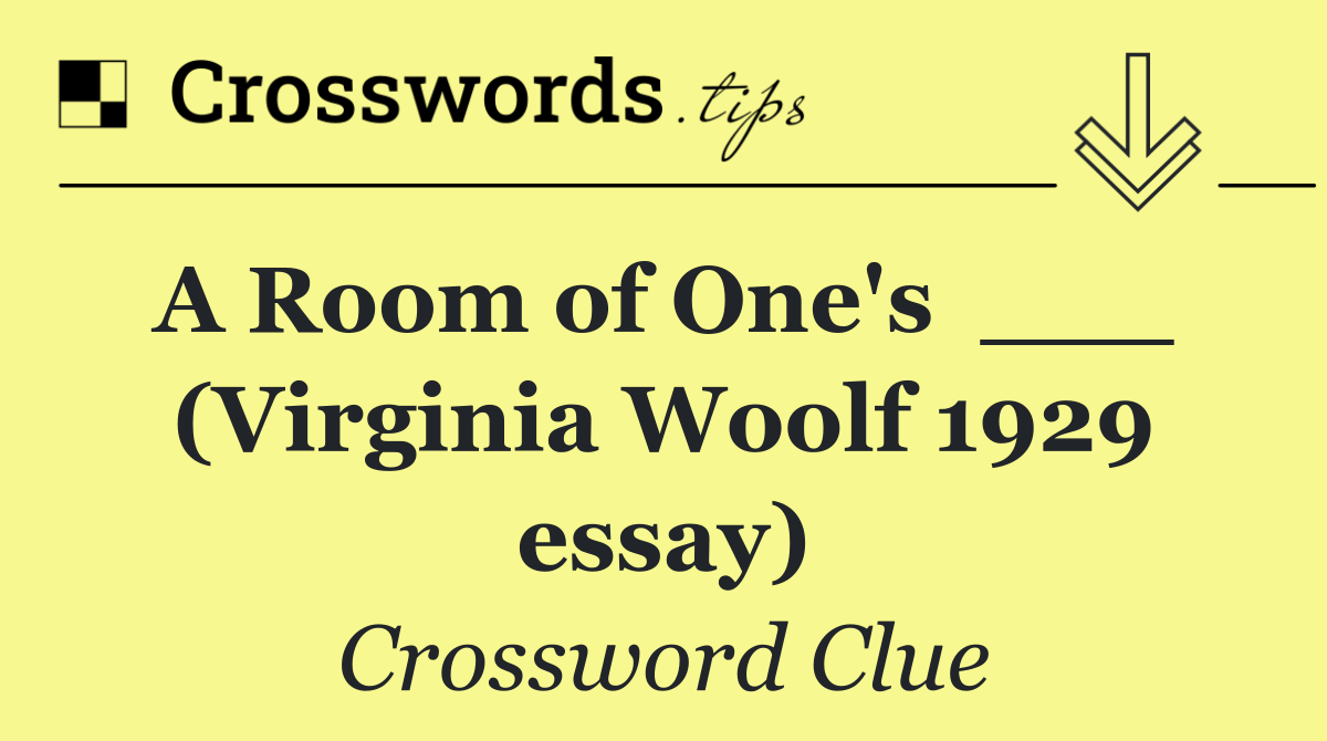A Room of One's  ___  (Virginia Woolf 1929 essay)