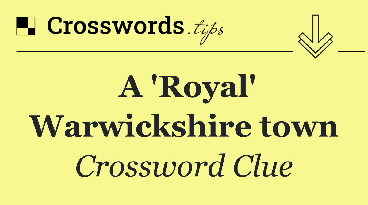 A 'Royal' Warwickshire town