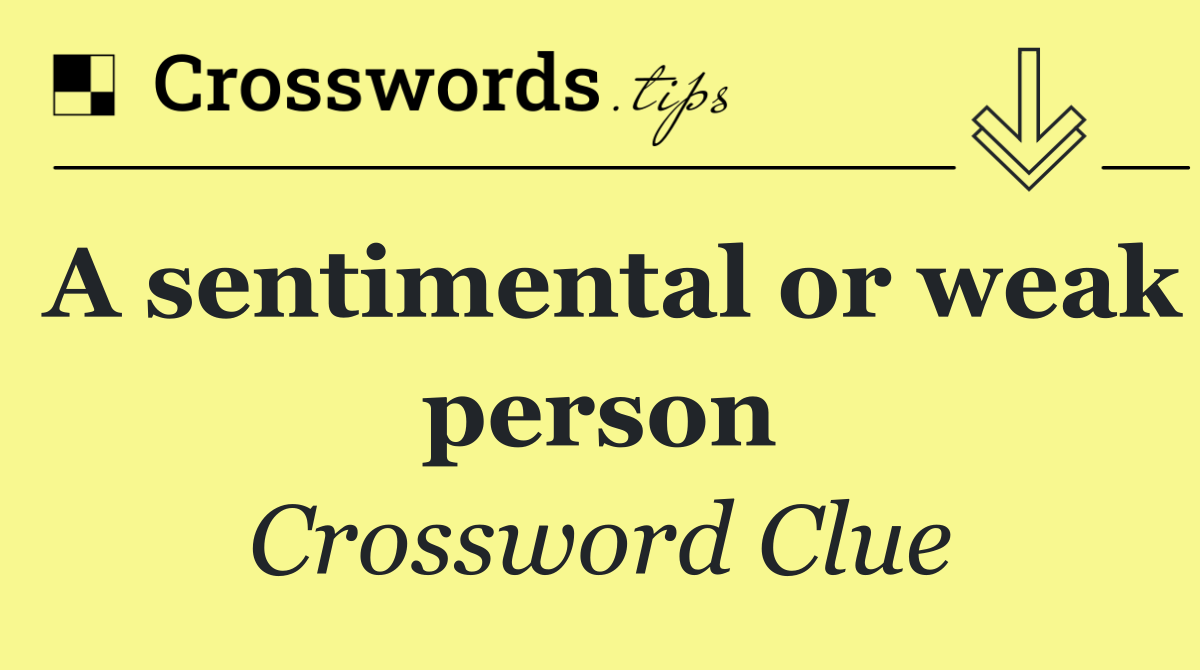 A sentimental or weak person