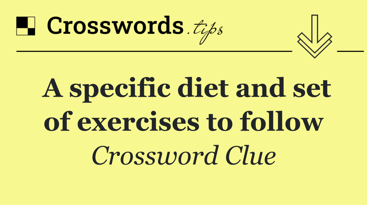 A specific diet and set of exercises to follow