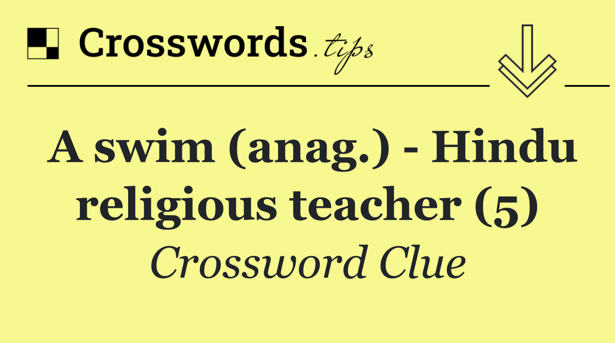 A swim (anag.)   Hindu religious teacher (5)