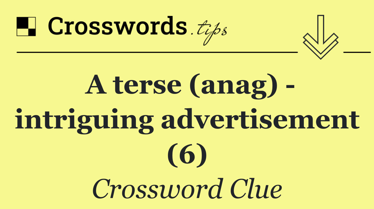 A terse (anag)   intriguing advertisement (6)