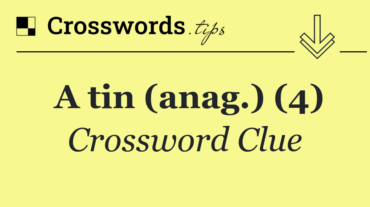 A tin (anag.) (4)