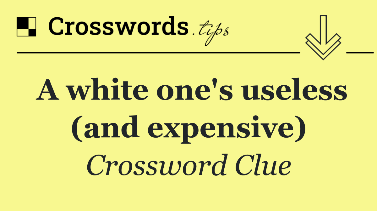 A white one's useless (and expensive)