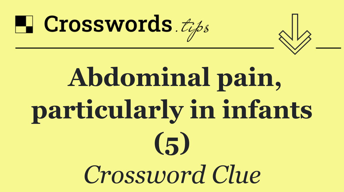 Abdominal pain, particularly in infants (5)