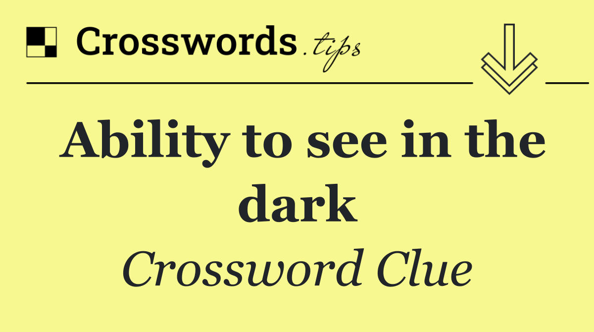 Ability to see in the dark