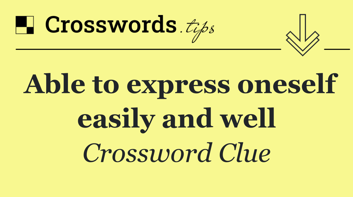 Able to express oneself easily and well