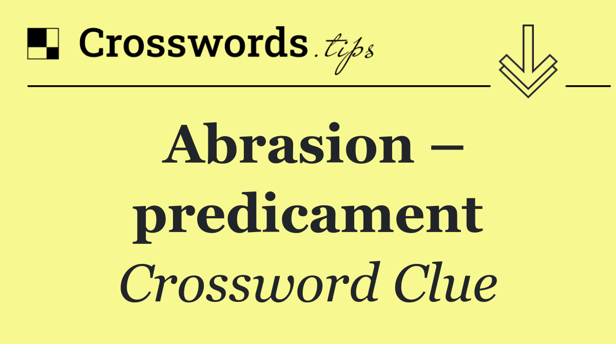 Abrasion – predicament