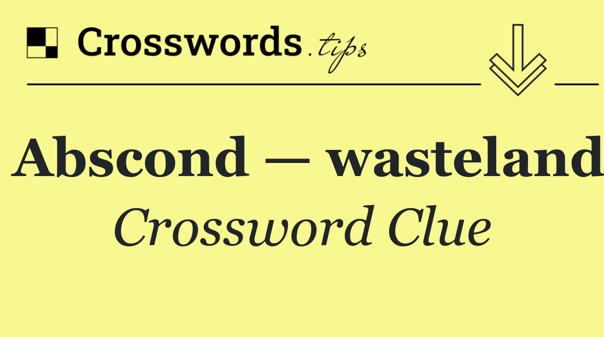 Abscond — wasteland