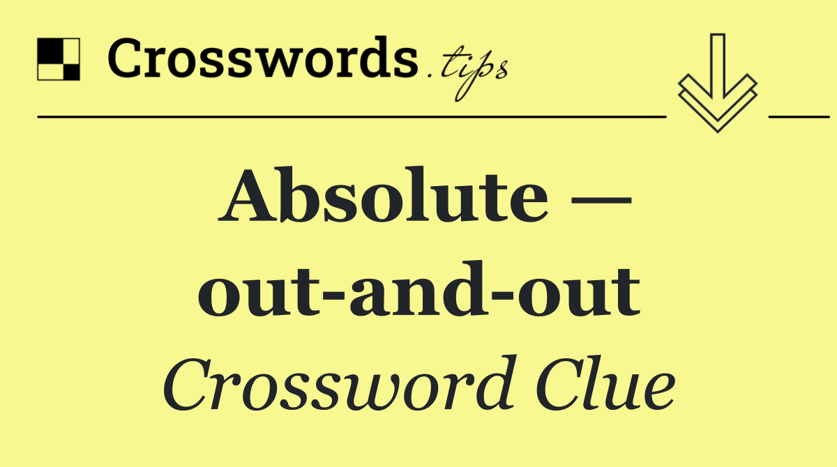 Absolute — out and out