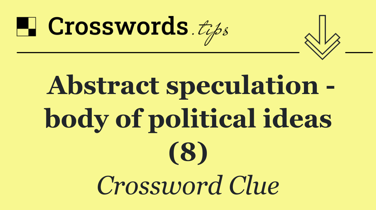 Abstract speculation   body of political ideas (8)