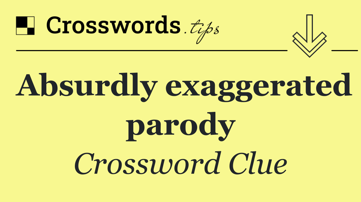 Absurdly exaggerated parody