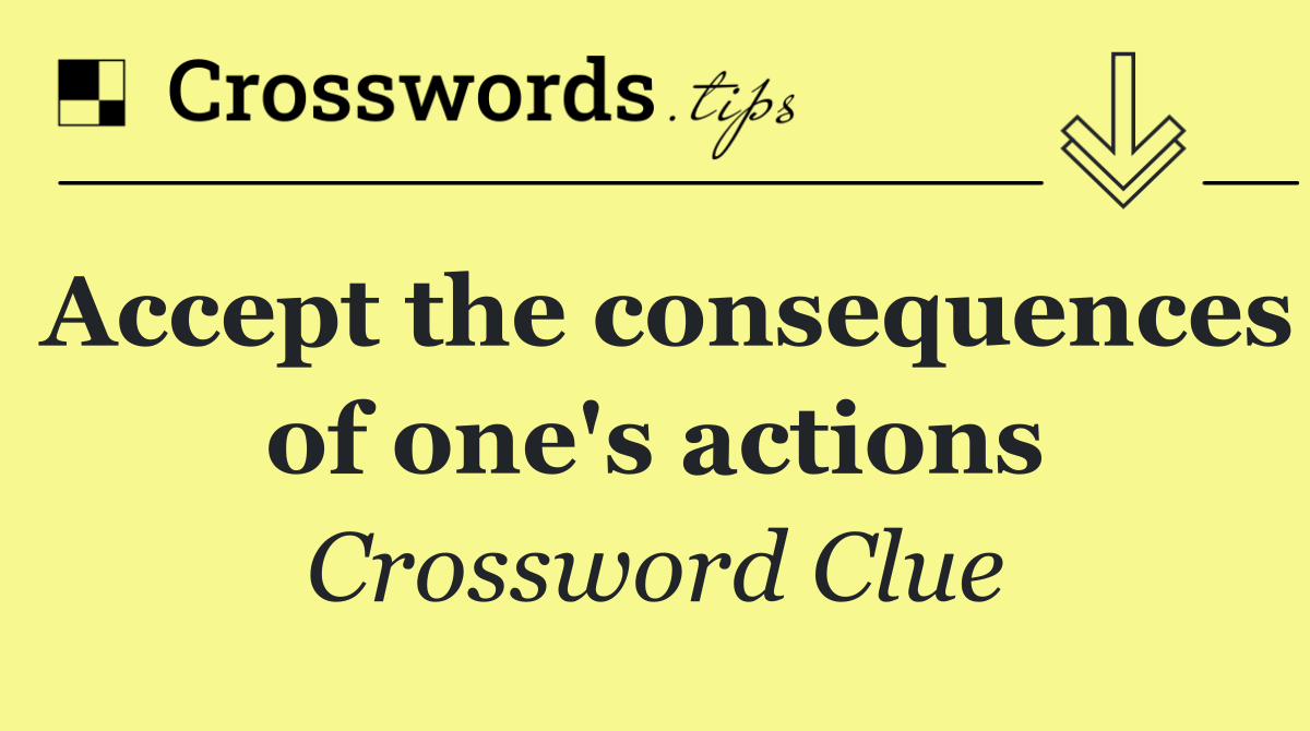 Accept the consequences of one's actions