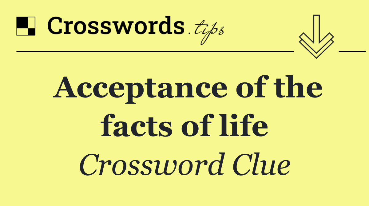 Acceptance of the facts of life