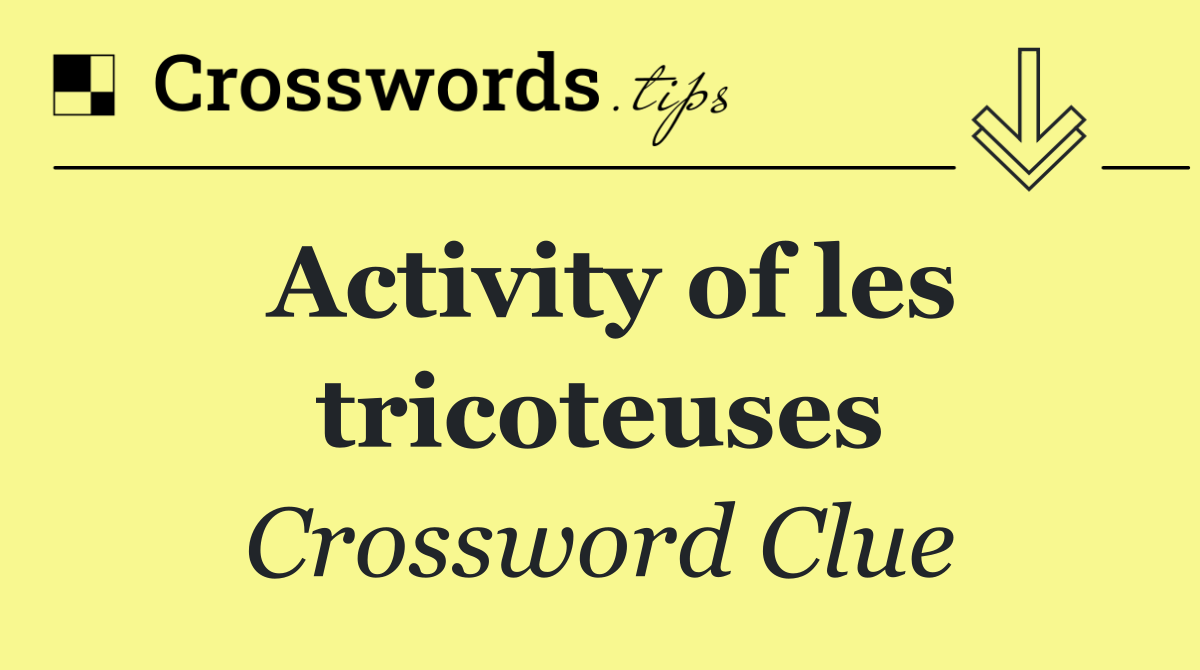 Activity of les tricoteuses