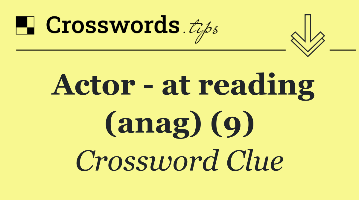 Actor   at reading (anag) (9)