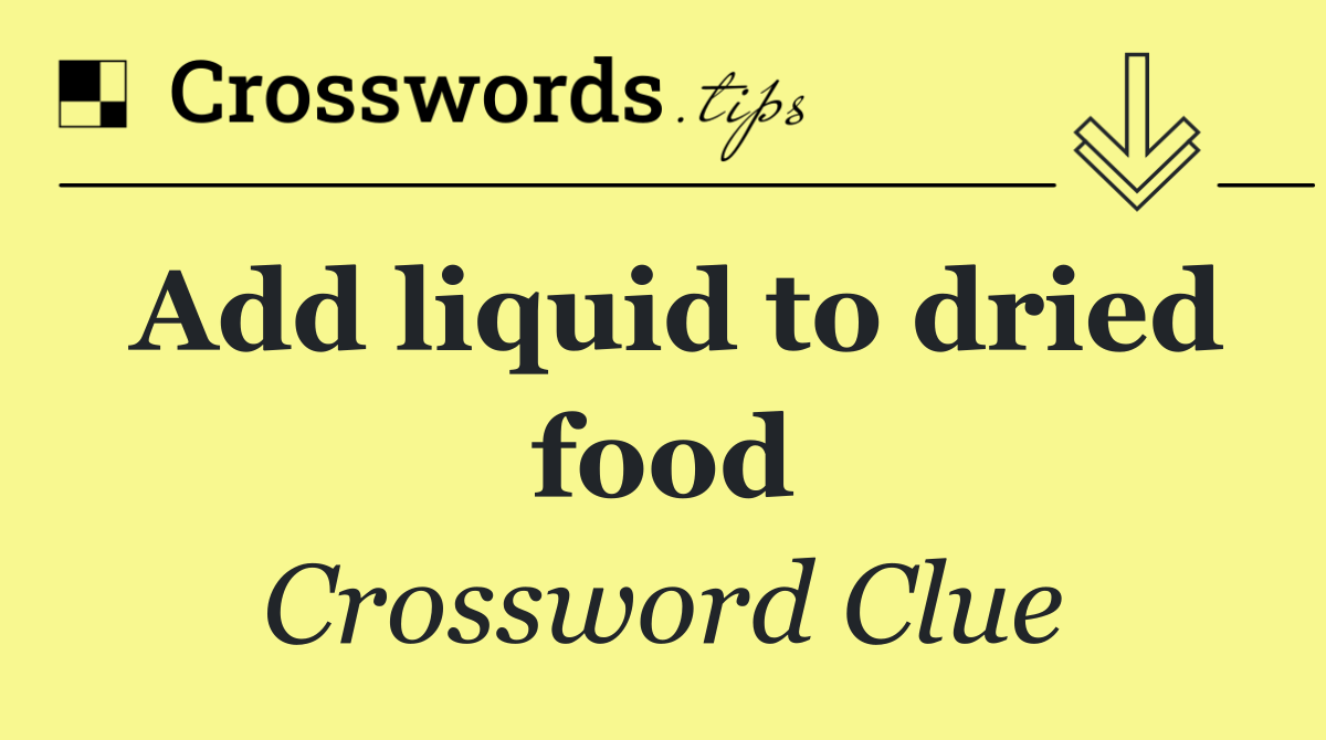 Add liquid to dried food