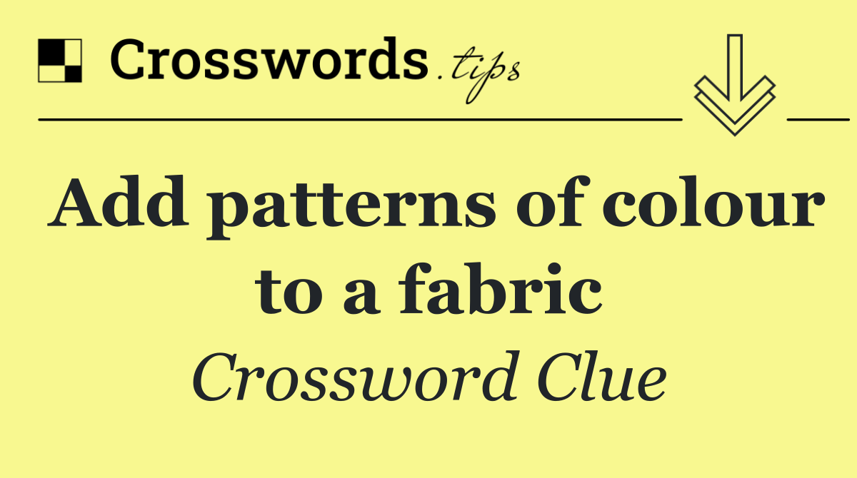 Add patterns of colour to a fabric