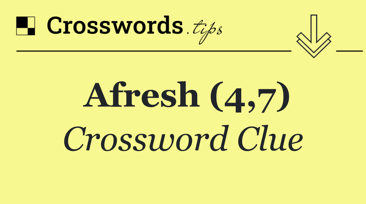 Afresh (4,7)