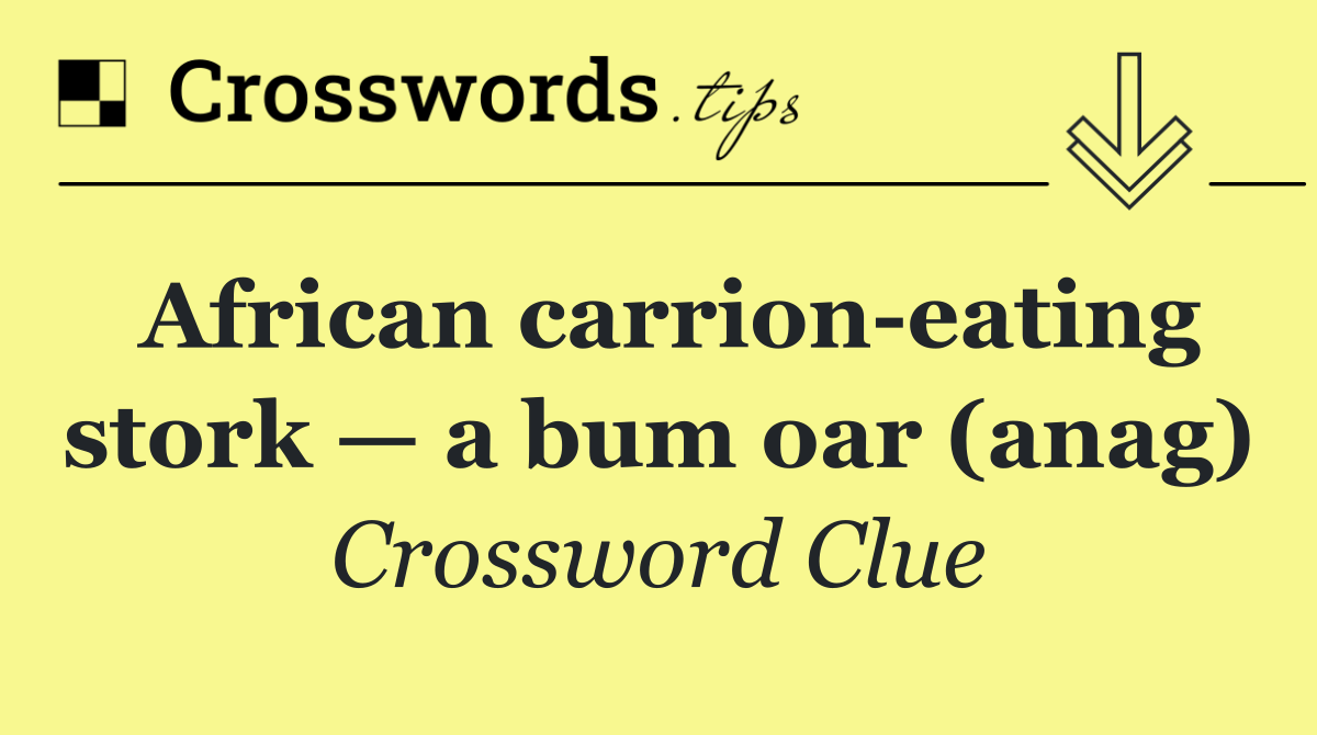 African carrion eating stork — a bum oar (anag)