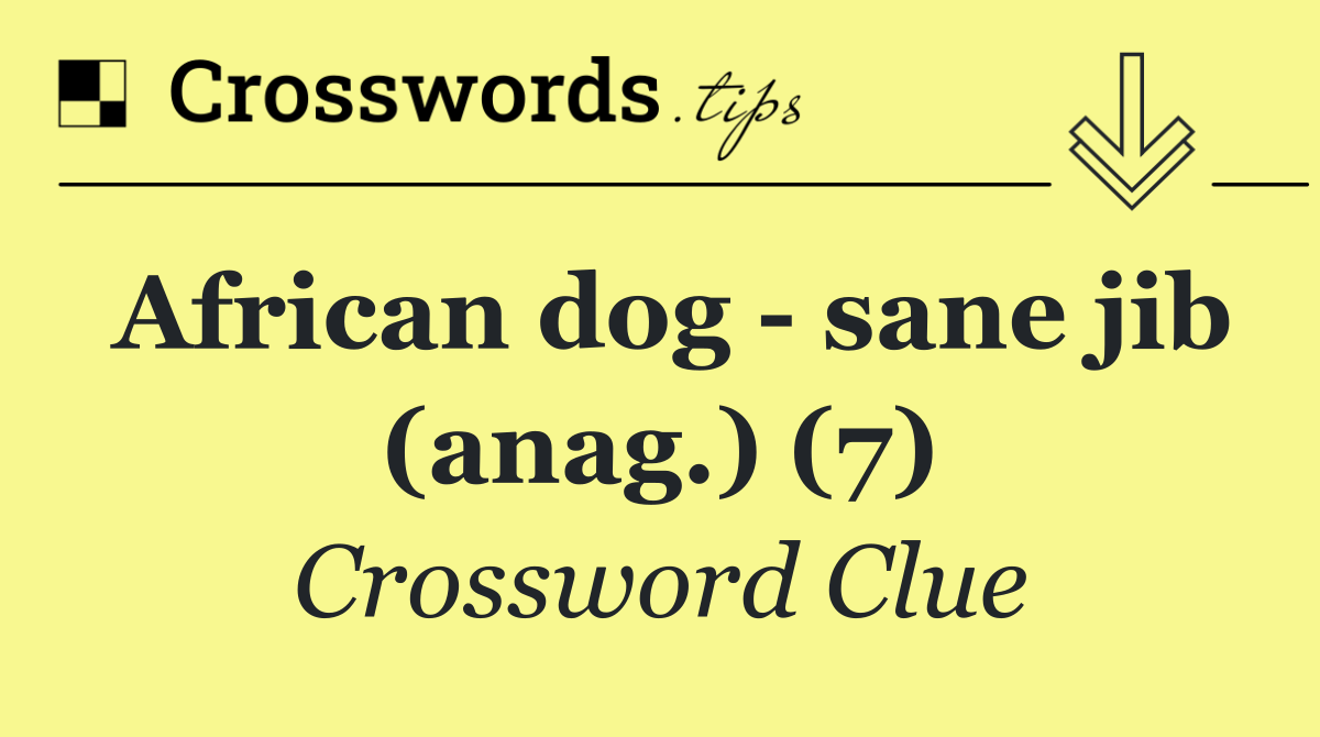 African dog   sane jib (anag.) (7)