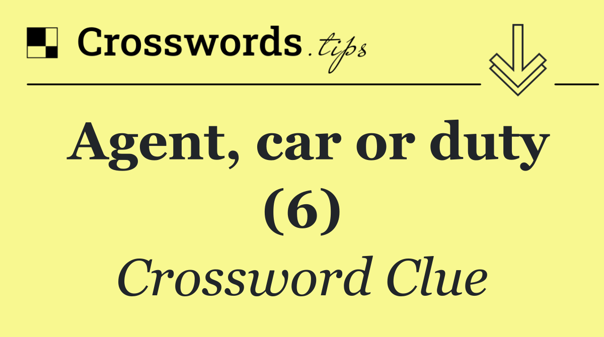 Agent, car or duty (6)