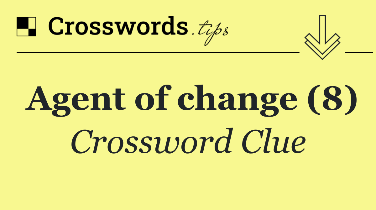 Agent of change (8)