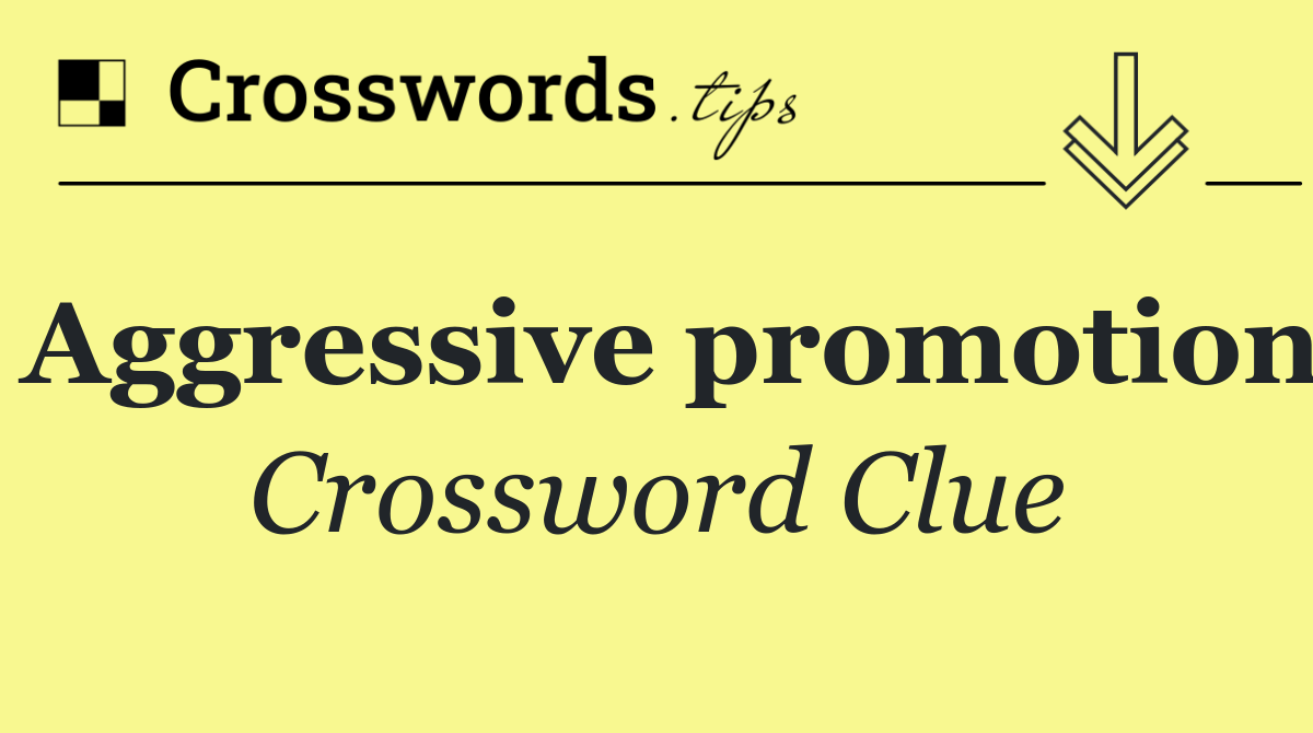 Aggressive promotion