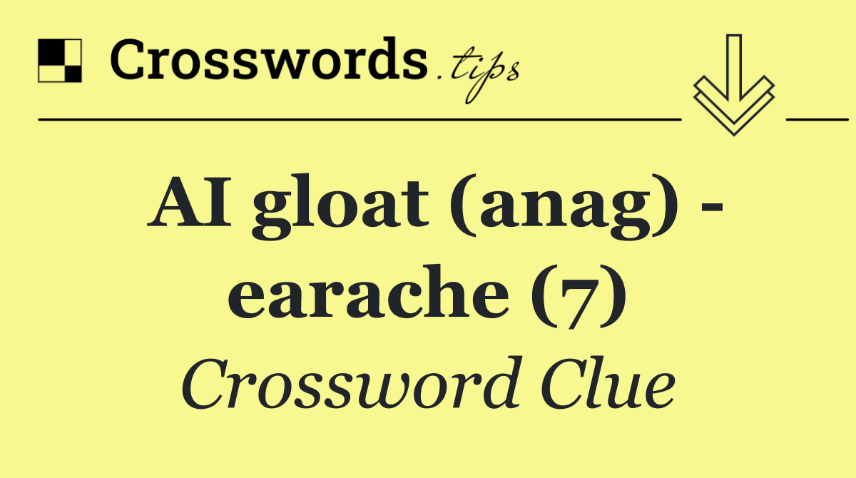 AI gloat (anag)   earache (7)