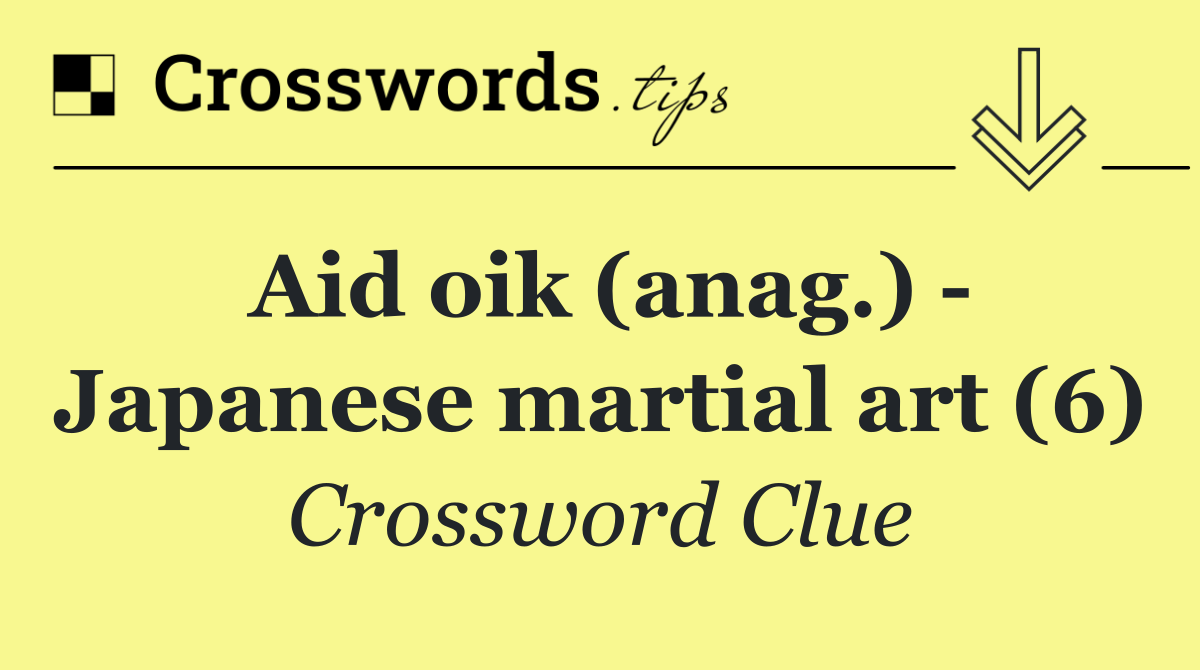Aid oik (anag.)   Japanese martial art (6)