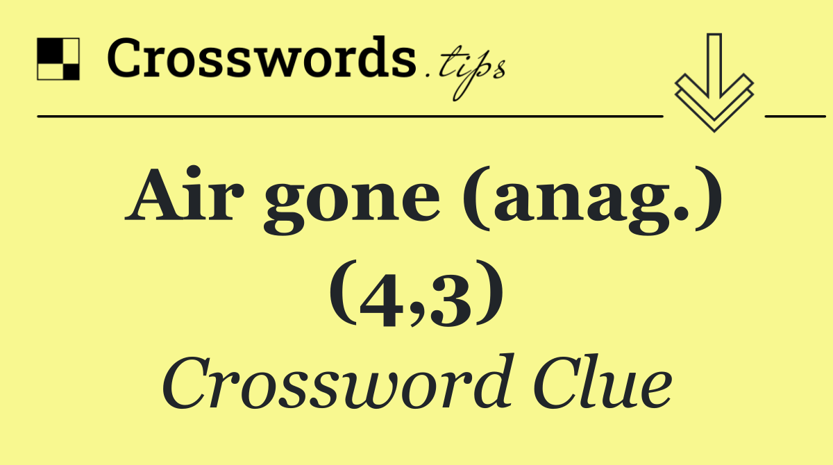 Air gone (anag.) (4,3)