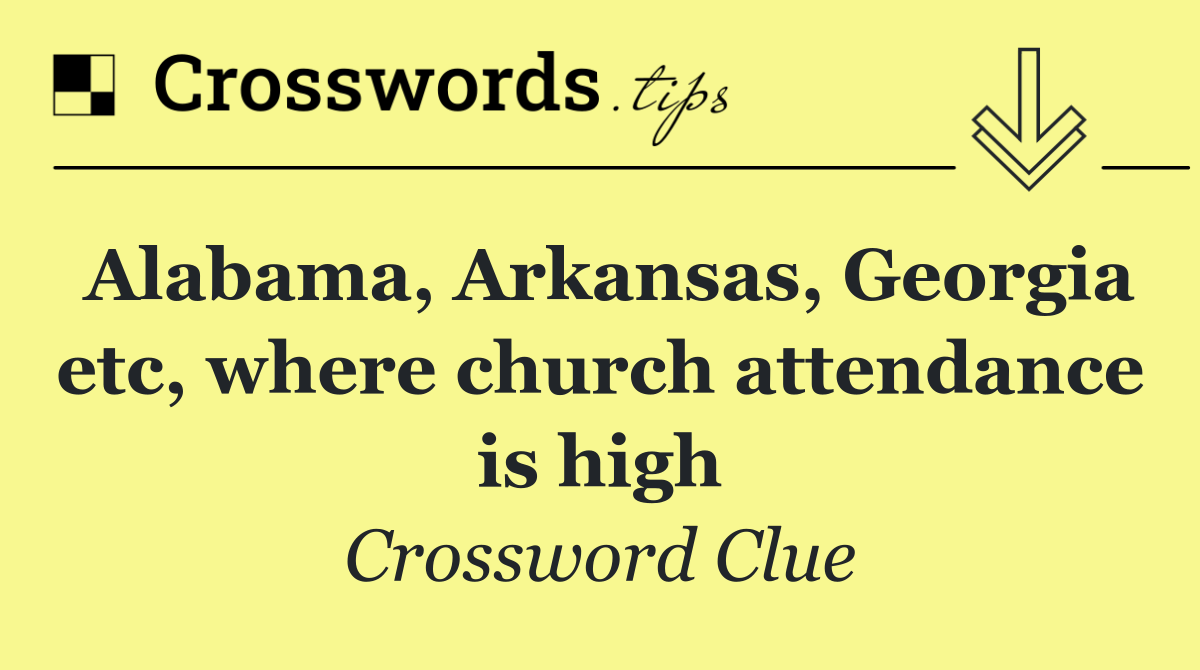 Alabama, Arkansas, Georgia etc, where church attendance is high