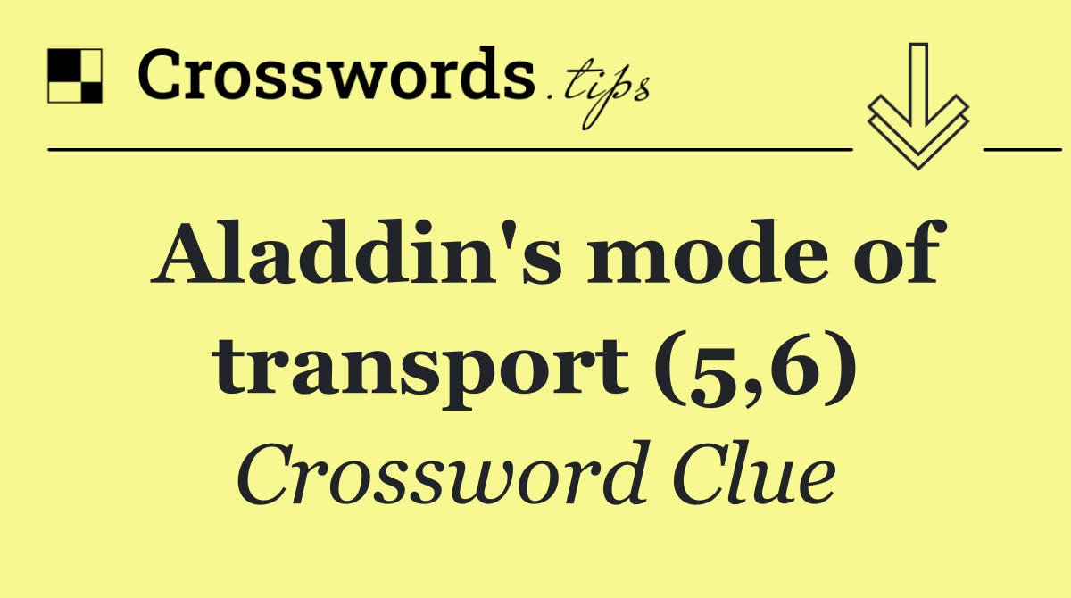Aladdin's mode of transport (5,6)