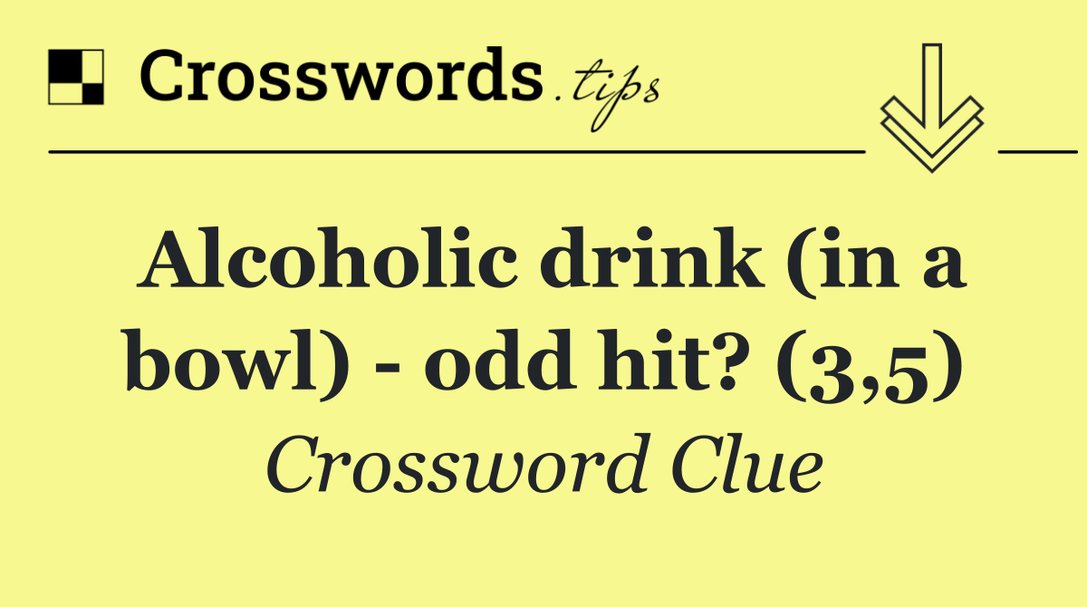 Alcoholic drink (in a bowl)   odd hit? (3,5)