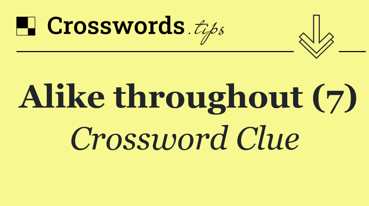 Alike throughout (7)