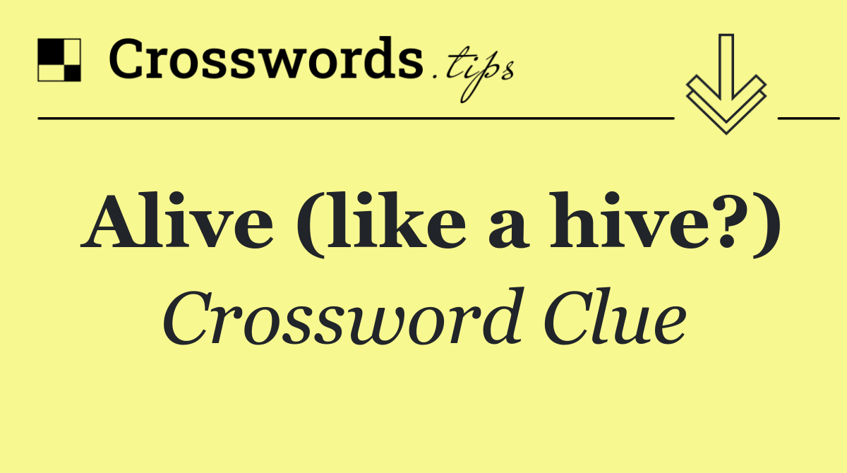Alive (like a hive?)