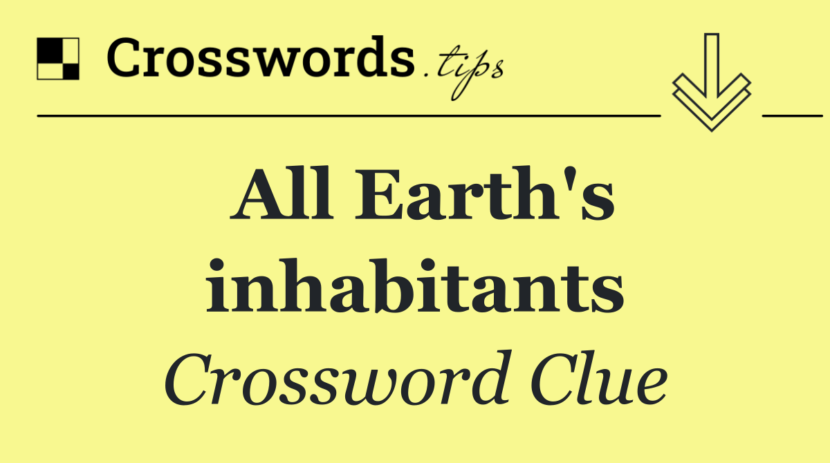 All Earth's inhabitants