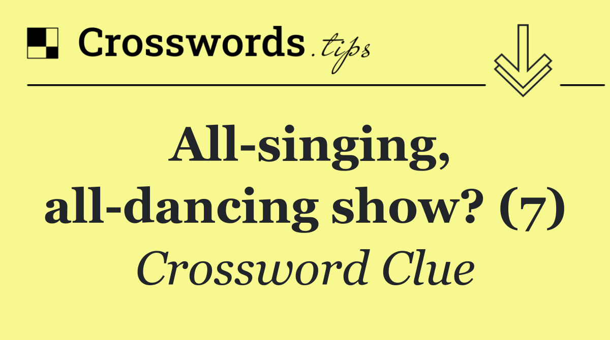 All singing, all dancing show? (7)
