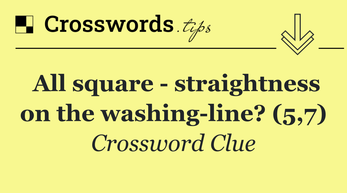 All square   straightness on the washing line? (5,7)