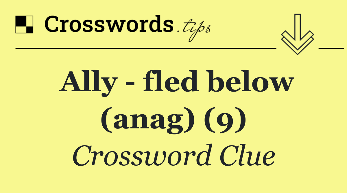 Ally   fled below (anag) (9)