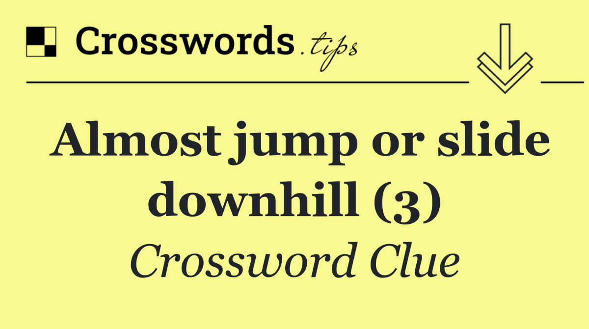 Almost jump or slide downhill (3)