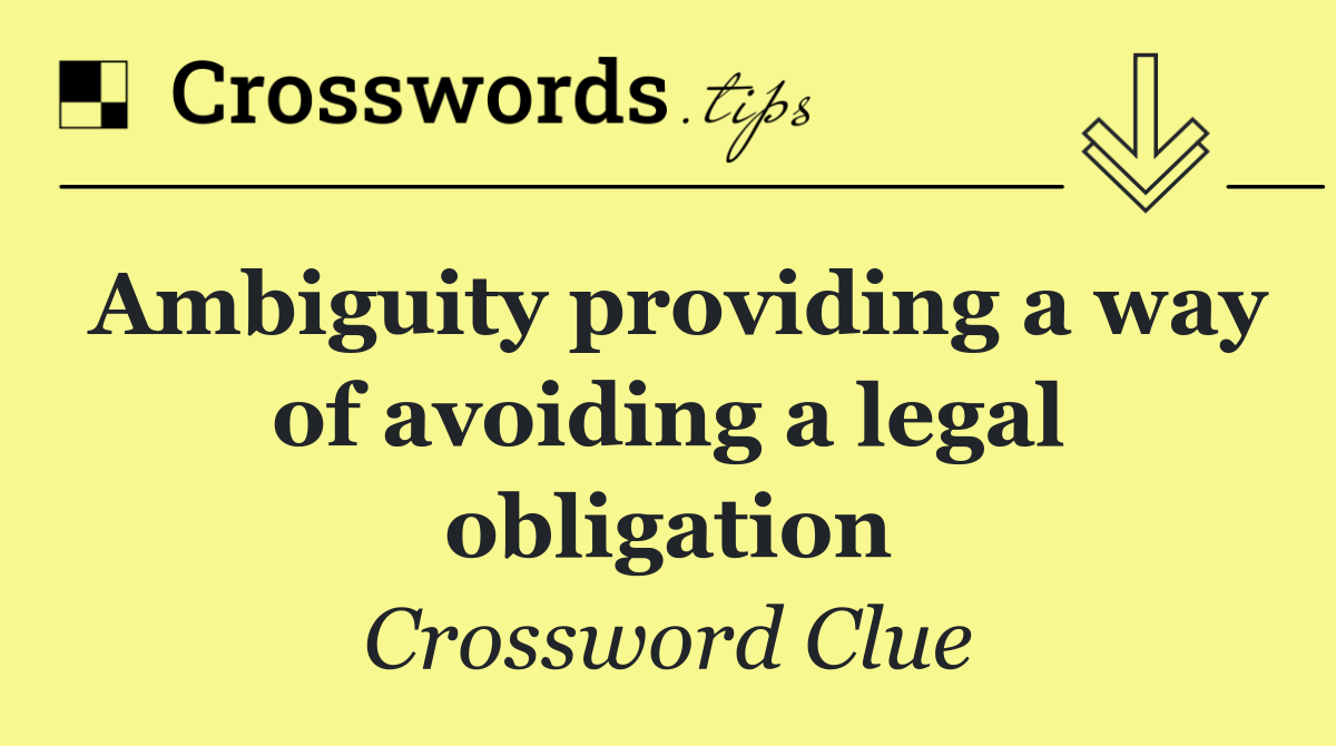 Ambiguity providing a way of avoiding a legal obligation