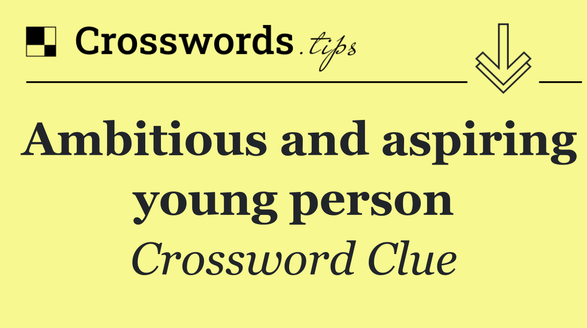 Ambitious and aspiring young person