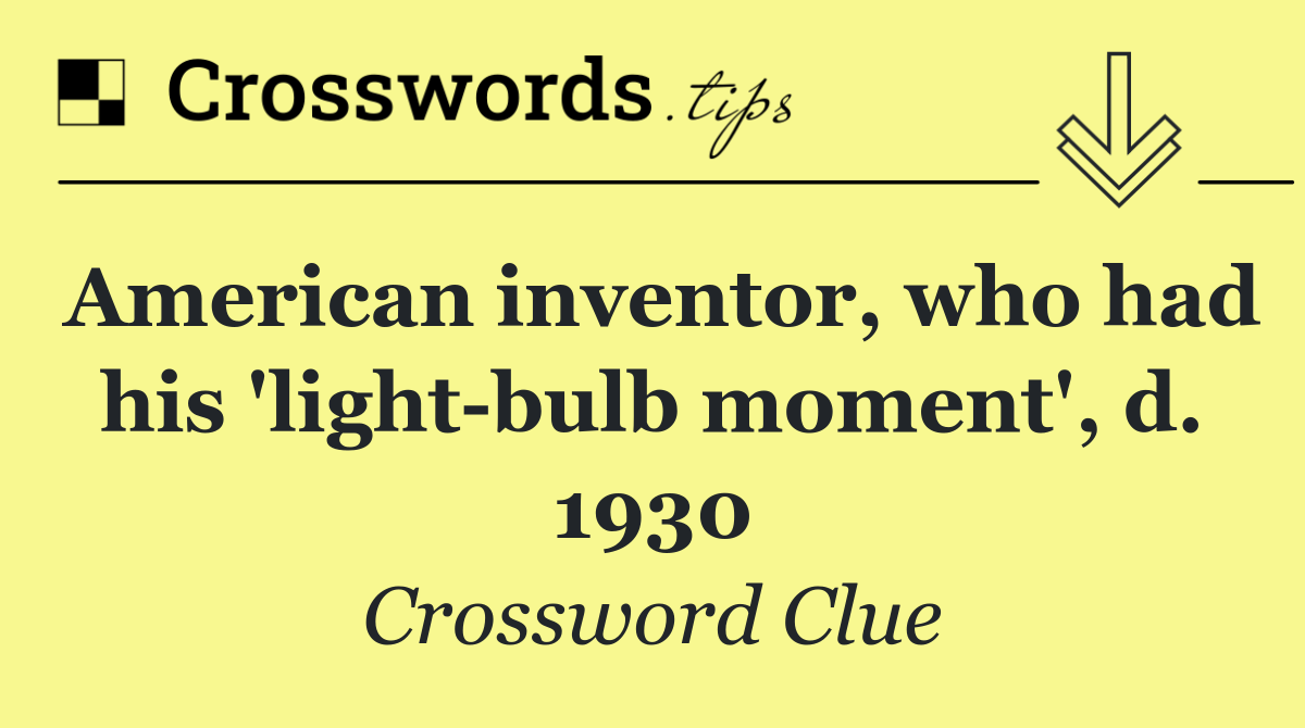 American inventor, who had his 'light bulb moment', d. 1930