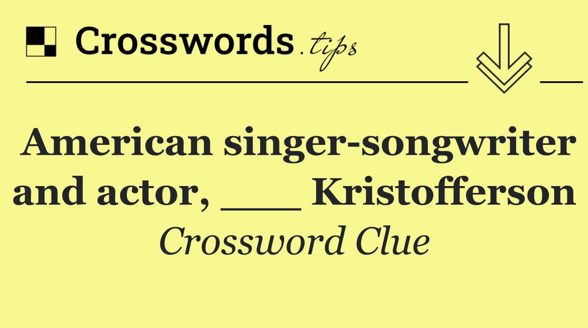 American singer songwriter and actor, ___ Kristofferson