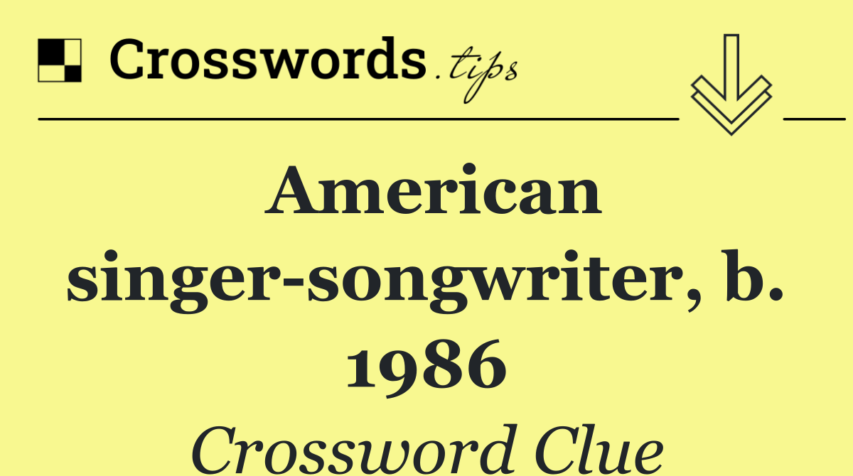 American singer songwriter, b. 1986