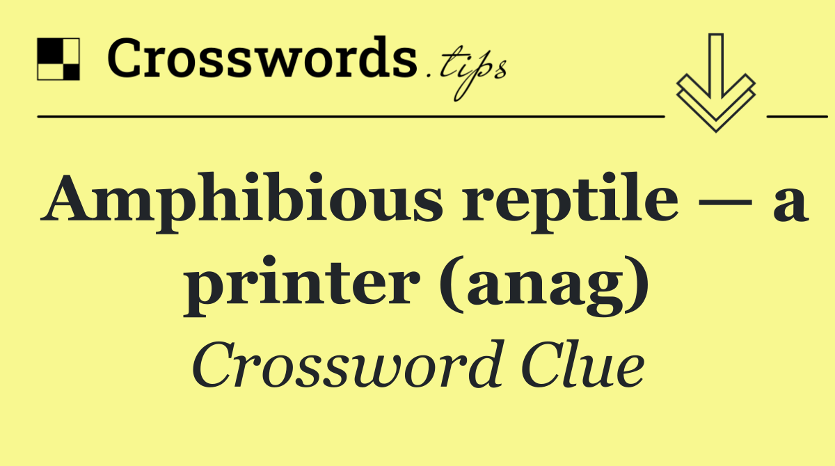 Amphibious reptile — a printer (anag)